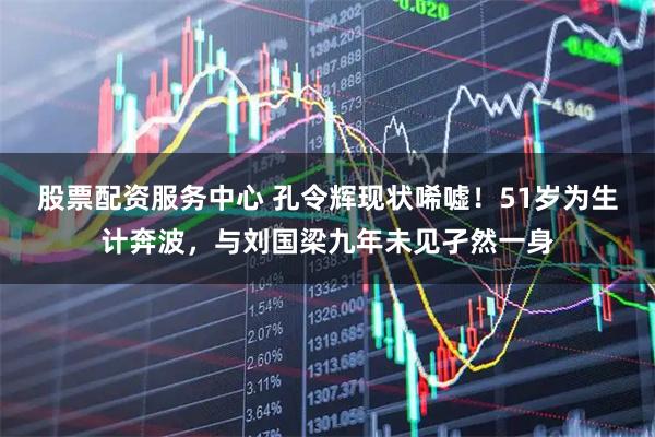 股票配资服务中心 孔令辉现状唏嘘！51岁为生计奔波，与刘国梁九年未见孑然一身
